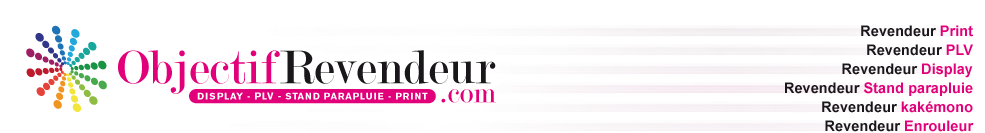 ObjectifRevendeur.com - Revendeur Print, Revendeur PLV, Revendeur Display, Revendeur Stand parapluie, Revendeur kak�mono, Revendeur Enrouleur